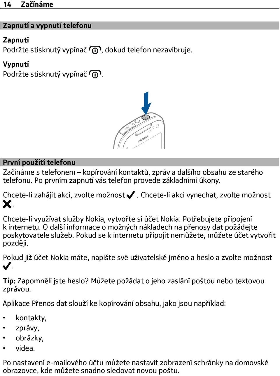 Chcete-li zahájit akci, zvolte možnost.. Chcete-li akci vynechat, zvolte možnost Chcete-li využívat služby Nokia, vytvořte si účet Nokia. Potřebujete připojení k internetu.