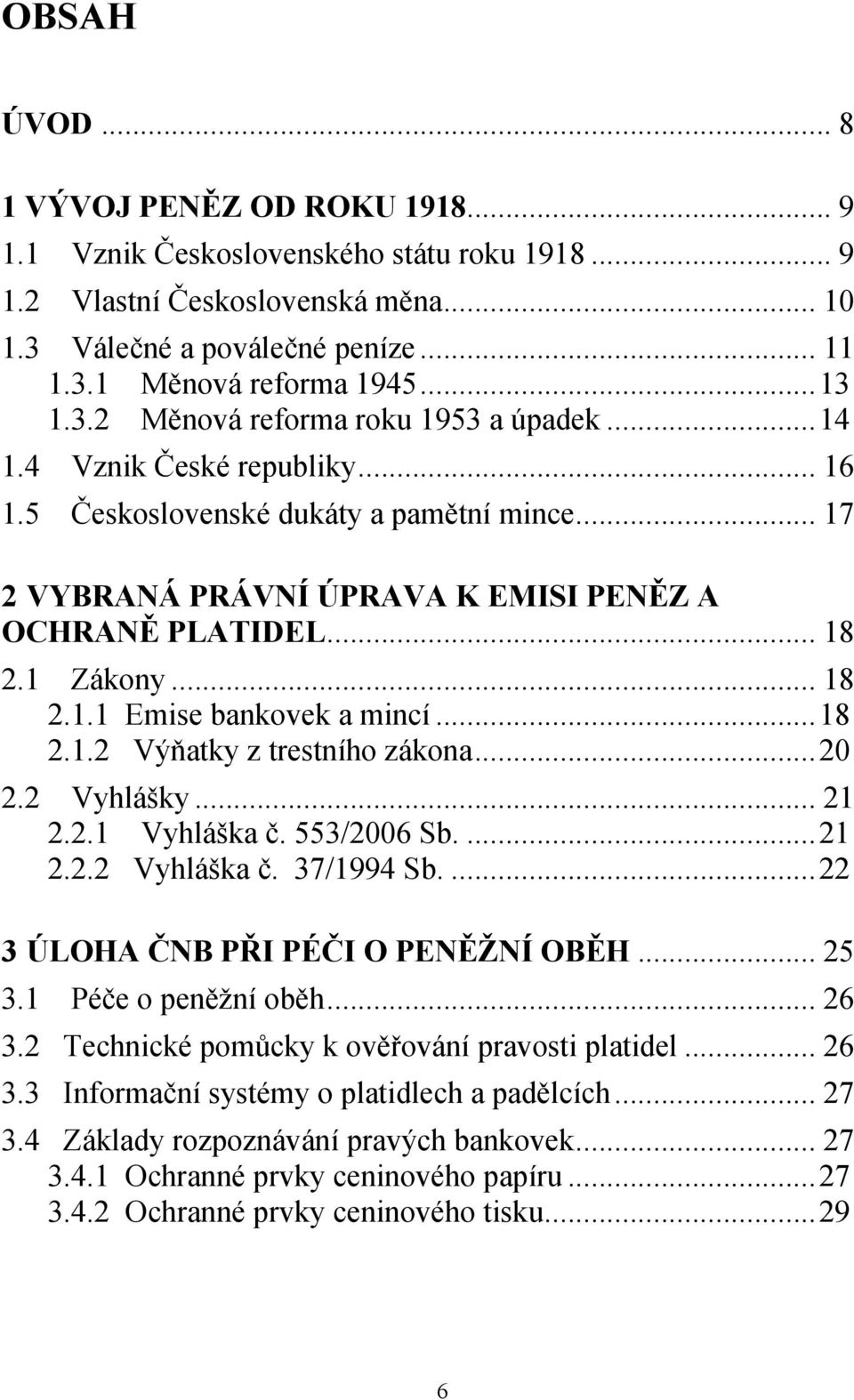 1 Zákony... 18 2.1.1 Emise bankovek a mincí... 18 2.1.2 Výňatky z trestního zákona... 20 2.2 Vyhlášky... 21 2.2.1 Vyhláška č. 553/2006 Sb.... 21 2.2.2 Vyhláška č. 37/1994 Sb.