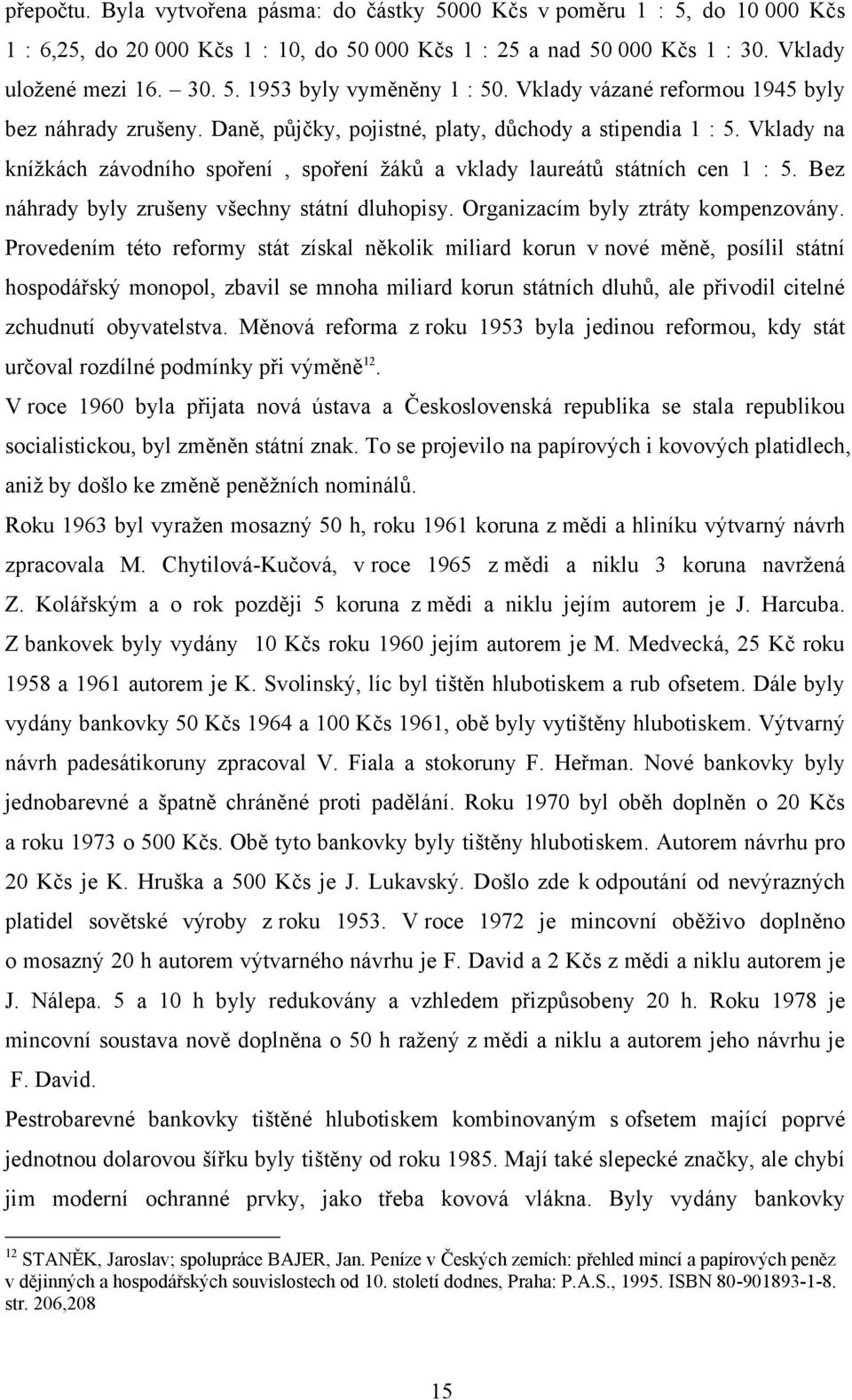 Bez náhrady byly zrušeny všechny státní dluhopisy. Organizacím byly ztráty kompenzovány.