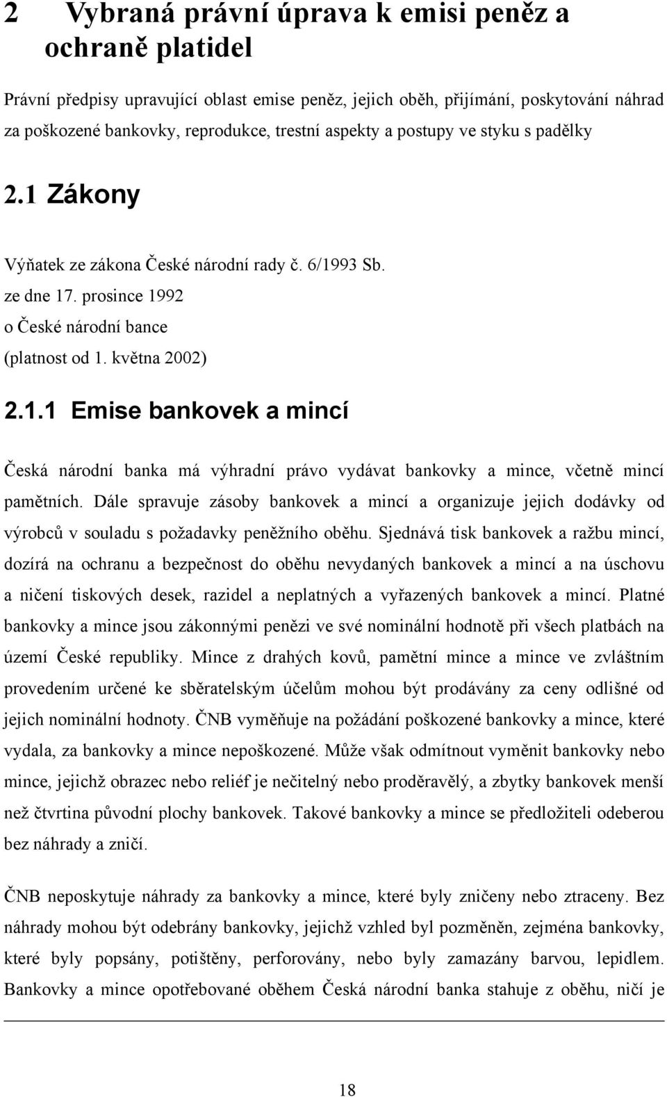 Dále spravuje zásoby bankovek a mincí a organizuje jejich dodávky od výrobců v souladu s poţadavky peněţního oběhu.