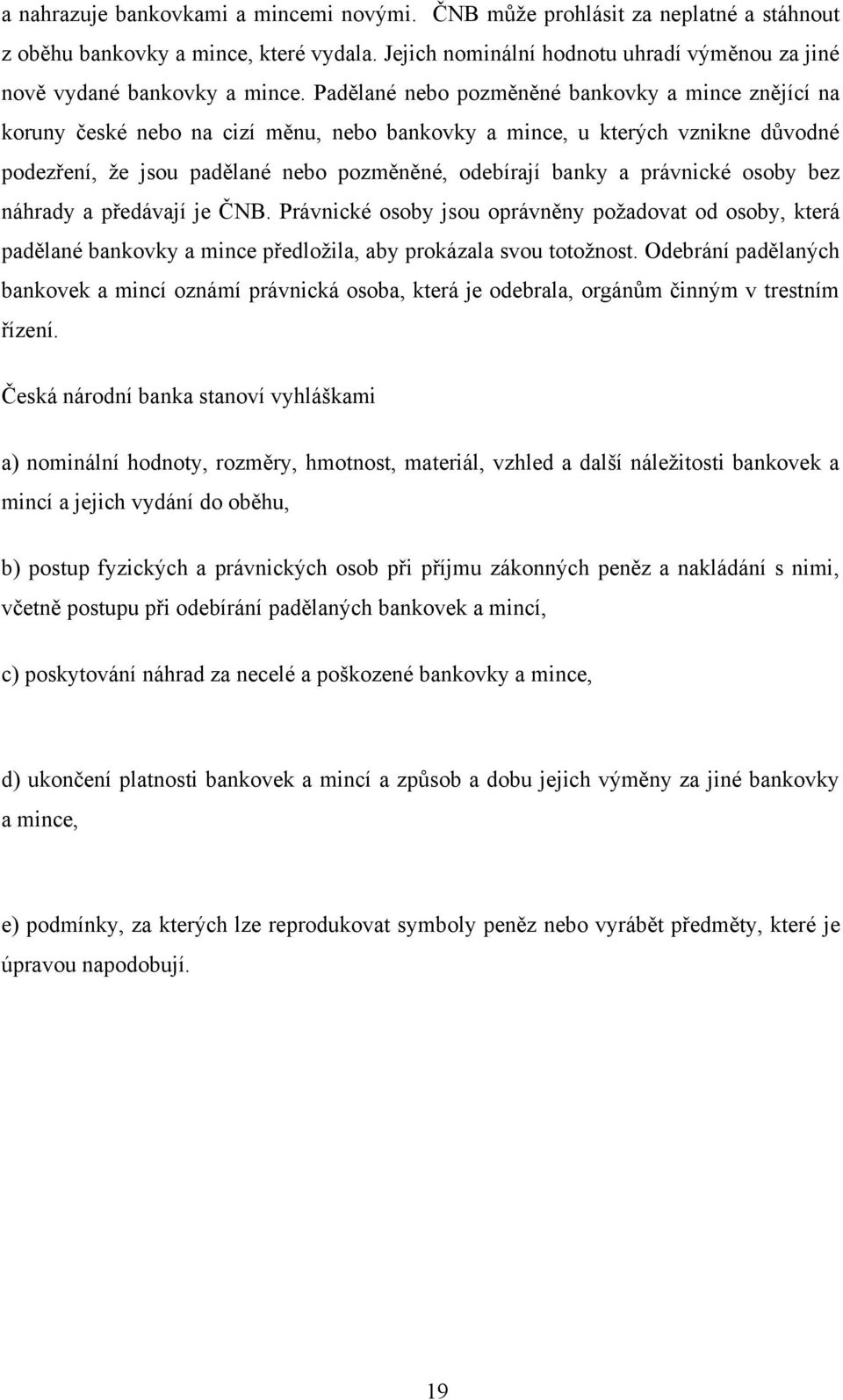 právnické osoby bez náhrady a předávají je ČNB. Právnické osoby jsou oprávněny poţadovat od osoby, která padělané bankovky a mince předloţila, aby prokázala svou totoţnost.