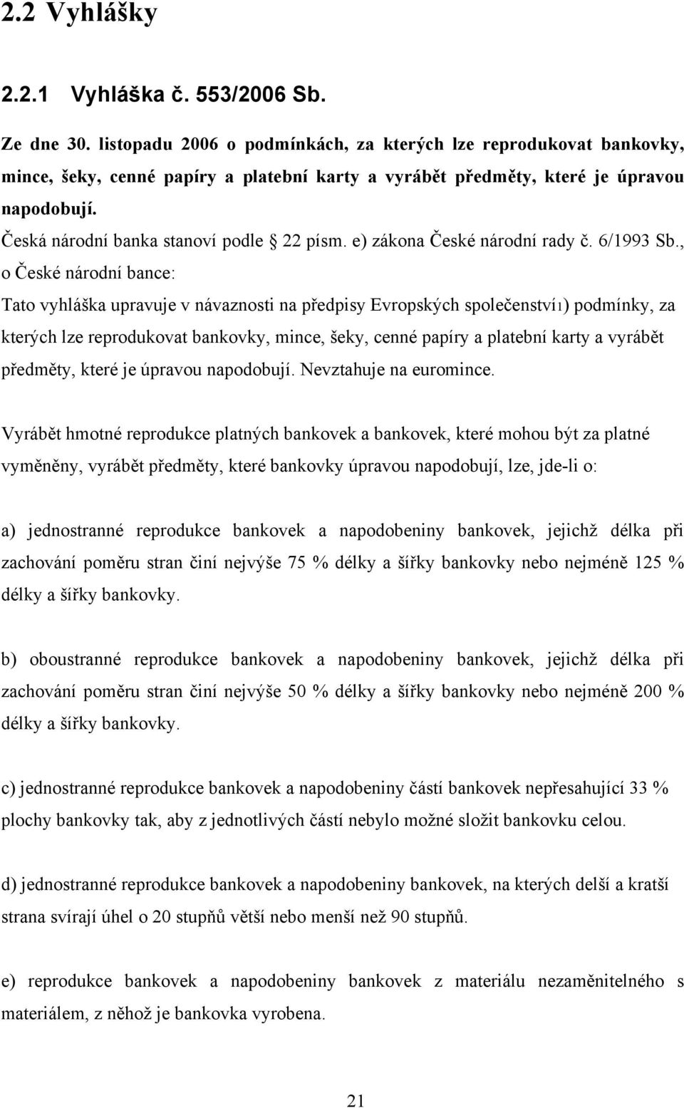 Česká národní banka stanoví podle 22 písm. e) zákona České národní rady č. 6/1993 Sb.