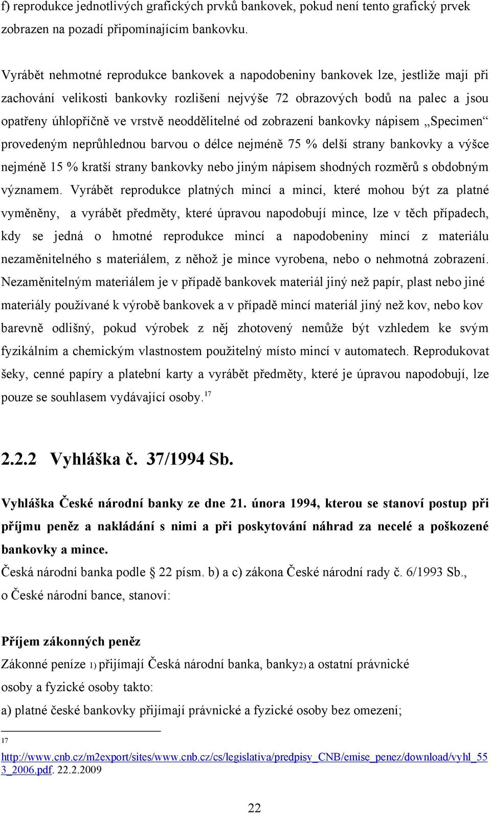 neoddělitelné od zobrazení bankovky nápisem Specimen provedeným neprůhlednou barvou o délce nejméně 75 % delší strany bankovky a výšce nejméně 15 % kratší strany bankovky nebo jiným nápisem shodných