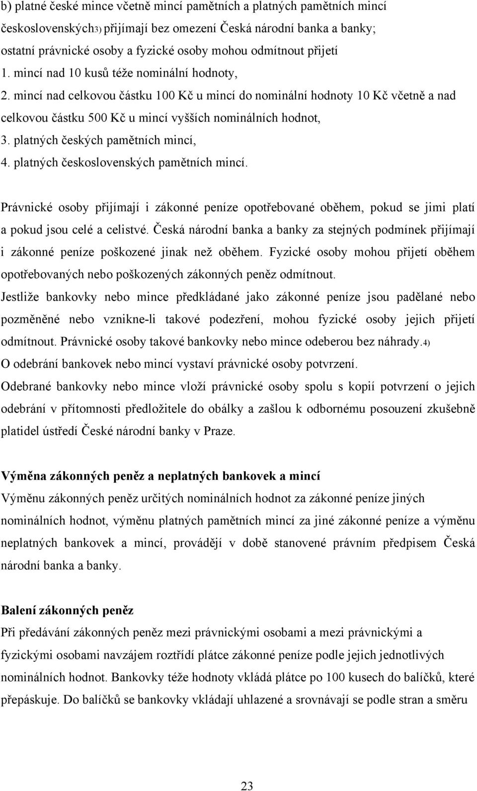 platných českých pamětních mincí, 4. platných československých pamětních mincí. Právnické osoby přijímají i zákonné peníze opotřebované oběhem, pokud se jimi platí a pokud jsou celé a celistvé.