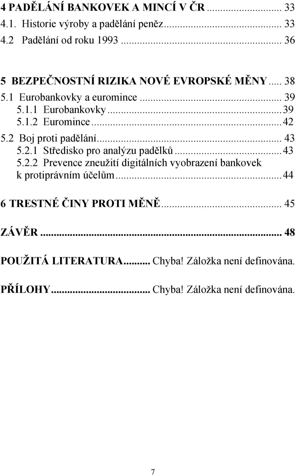 2 Boj proti padělání... 43 5.2.1 Středisko pro analýzu padělků... 43 5.2.2 Prevence zneuţití digitálních vyobrazení bankovek k protiprávním účelům.