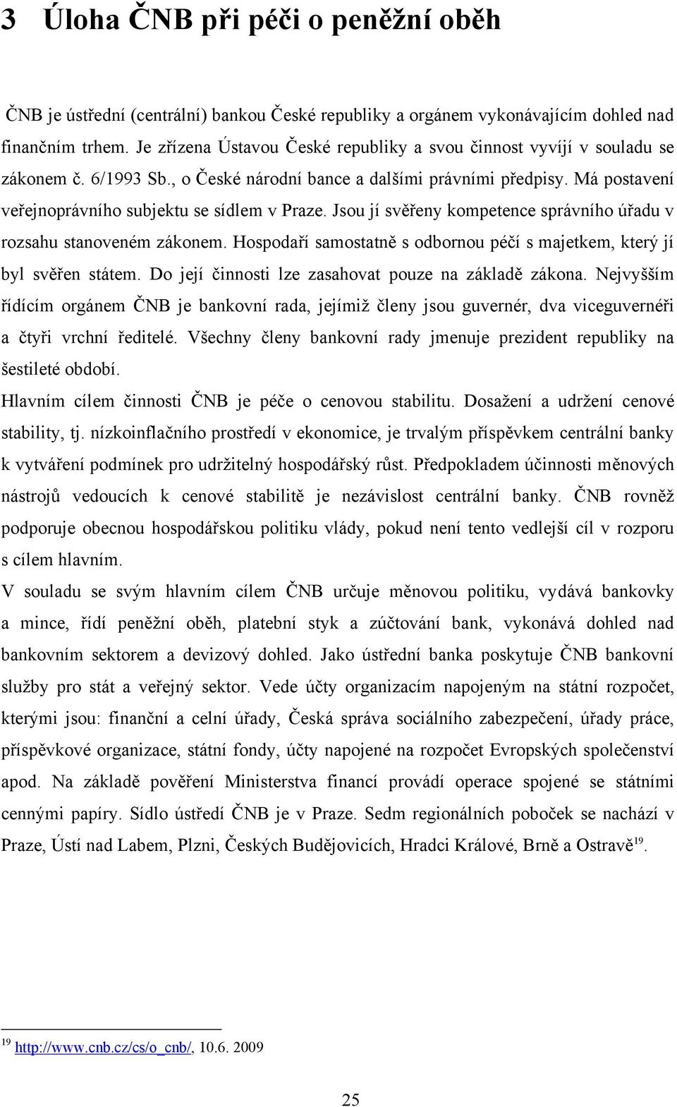 Jsou jí svěřeny kompetence správního úřadu v rozsahu stanoveném zákonem. Hospodaří samostatně s odbornou péčí s majetkem, který jí byl svěřen státem.