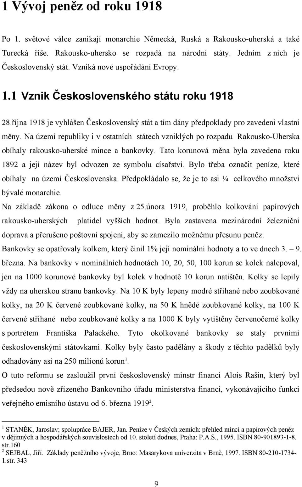 října 1918 je vyhlášen Československý stát a tím dány předpoklady pro zavedení vlastní měny.