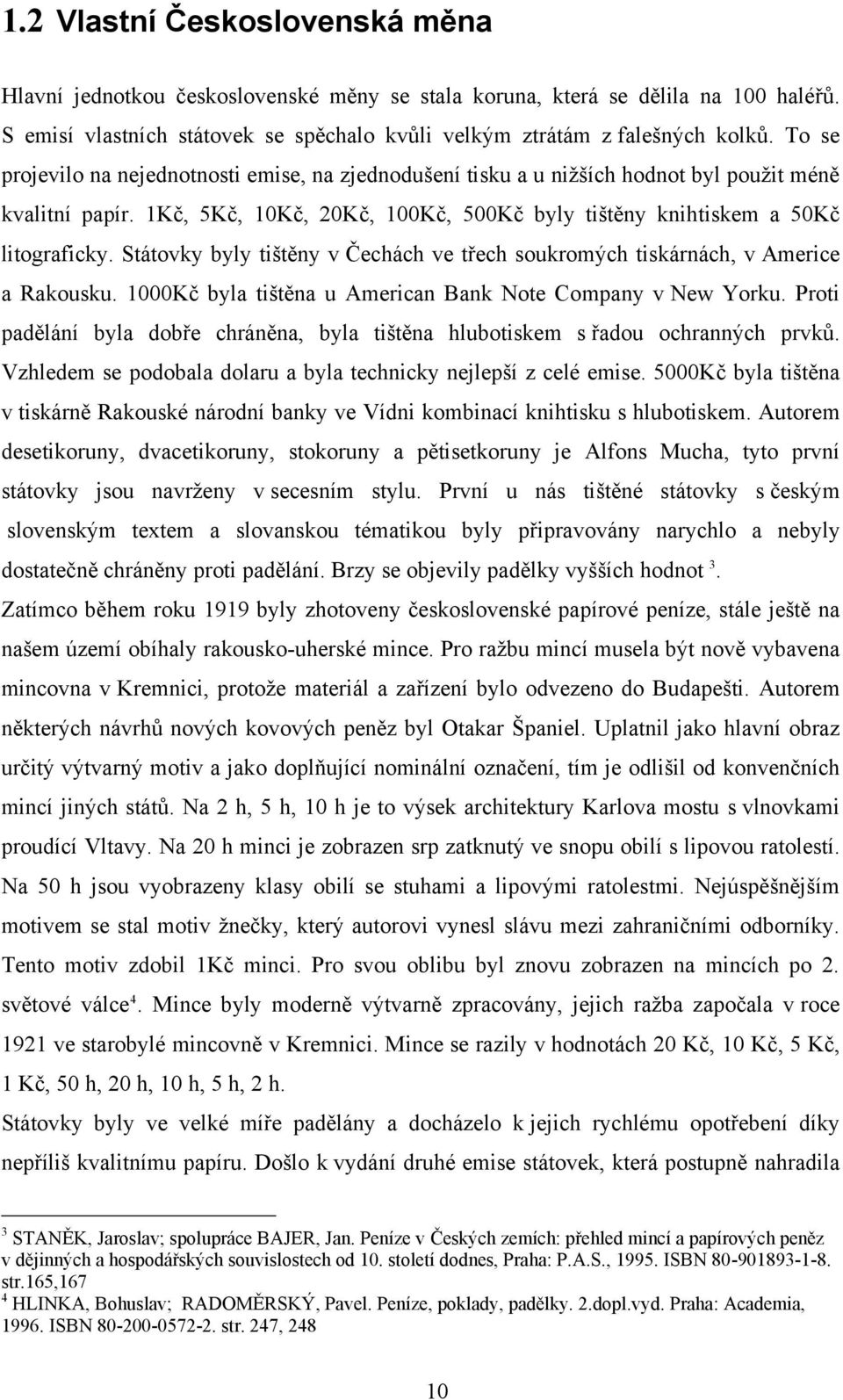 Státovky byly tištěny v Čechách ve třech soukromých tiskárnách, v Americe a Rakousku. 1000Kč byla tištěna u American Bank Note Company v New Yorku.