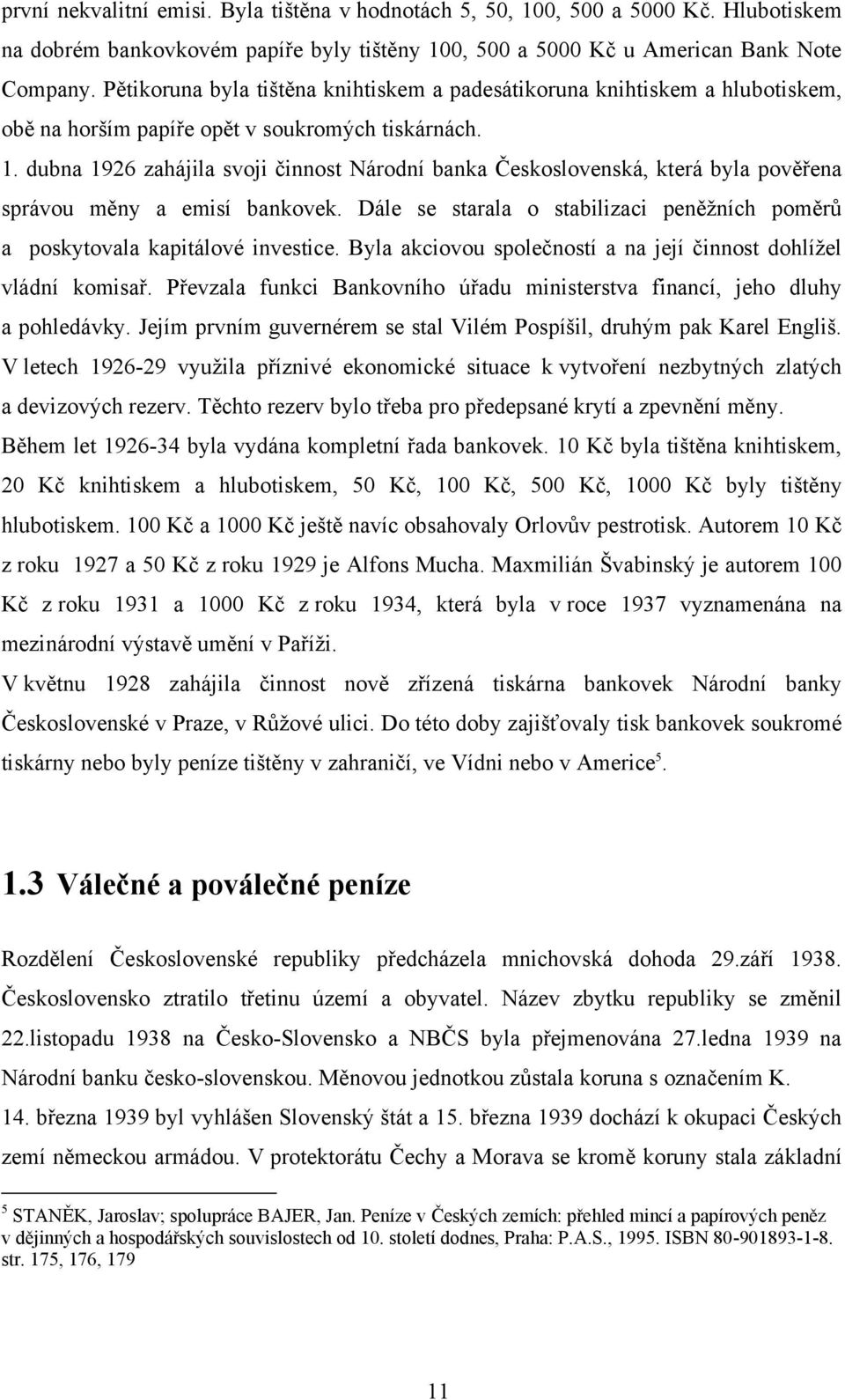 dubna 1926 zahájila svoji činnost Národní banka Československá, která byla pověřena správou měny a emisí bankovek. Dále se starala o stabilizaci peněţních poměrů a poskytovala kapitálové investice.