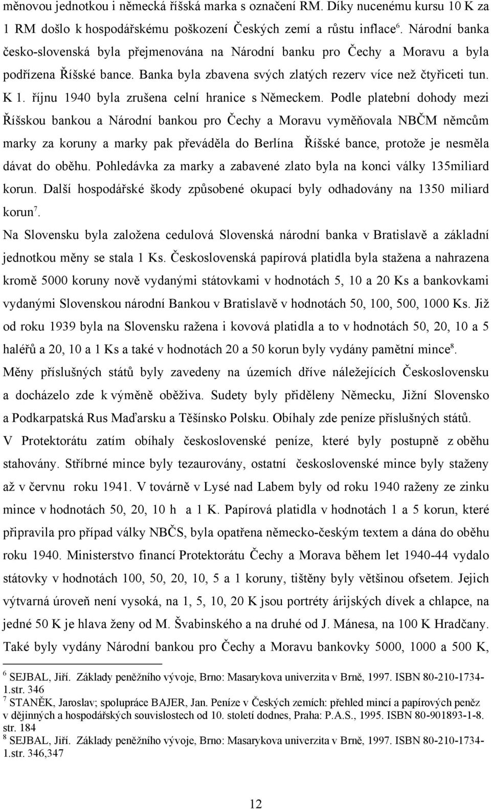 říjnu 1940 byla zrušena celní hranice s Německem.