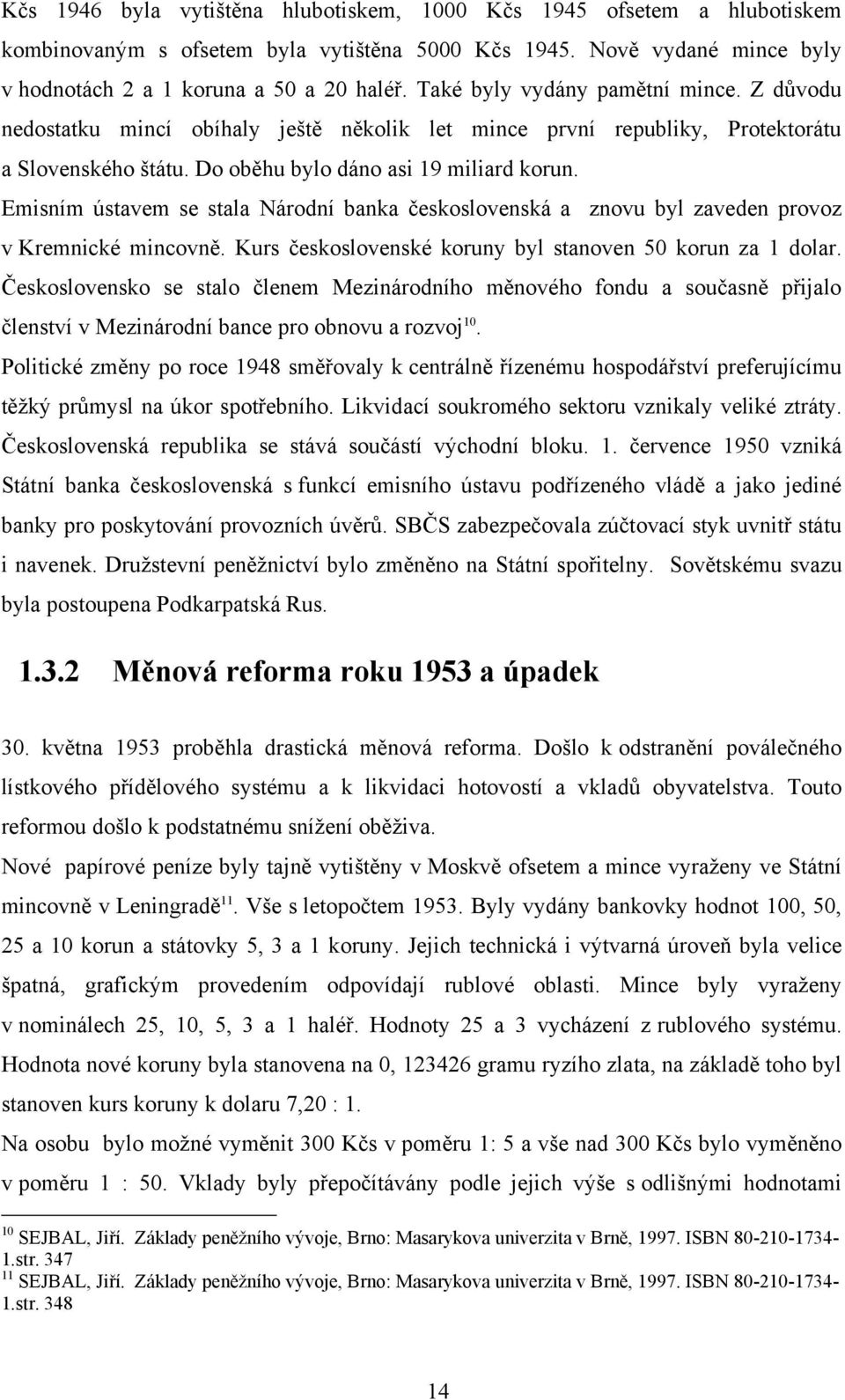 Emisním ústavem se stala Národní banka československá a znovu byl zaveden provoz v Kremnické mincovně. Kurs československé koruny byl stanoven 50 korun za 1 dolar.