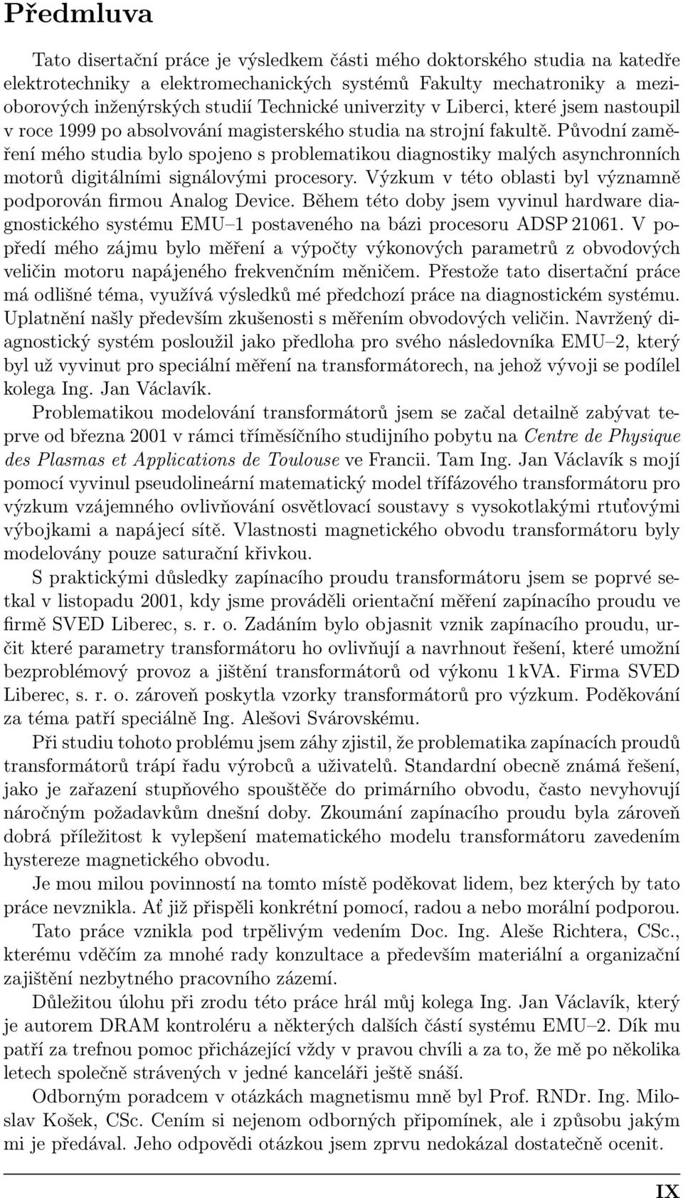 Původní zaměření mého studia bylo spojeno s problematikou diagnostiky malých asynchronních motorů digitálními signálovými procesory. Výzkum v této oblasti byl významně podporován firmou Analog Device.