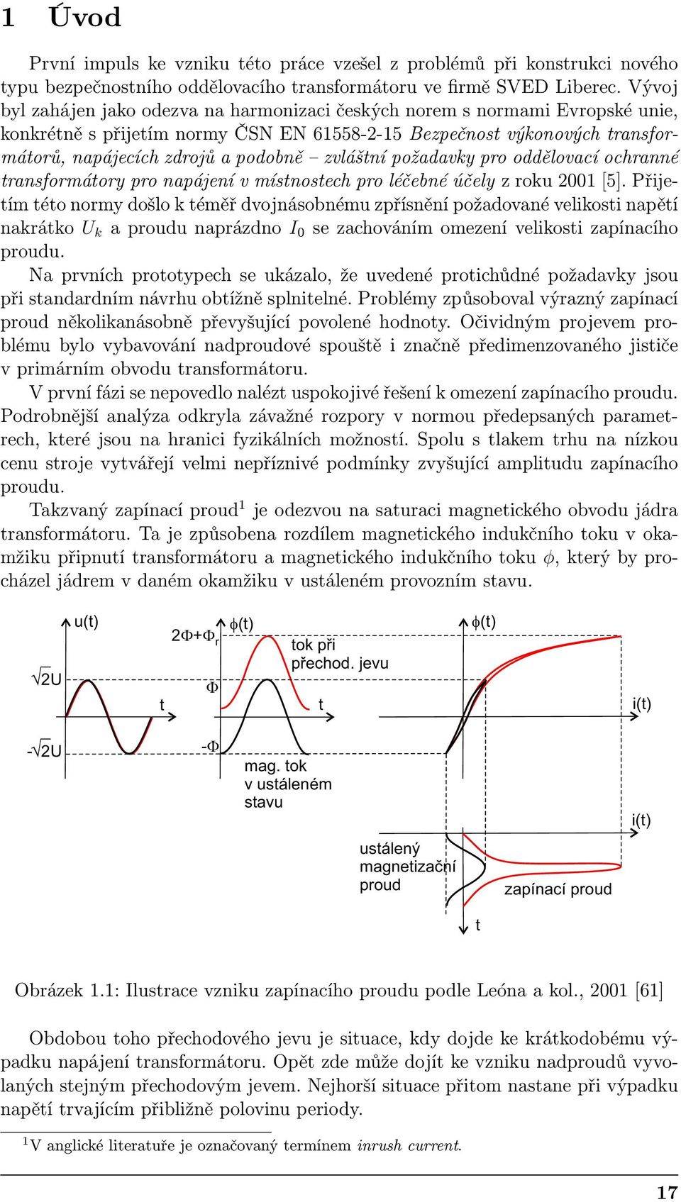 zvláštní požadavky pro oddělovací ochranné transformátory pro napájení v místnostech pro léčebné účely z roku 200 [5].