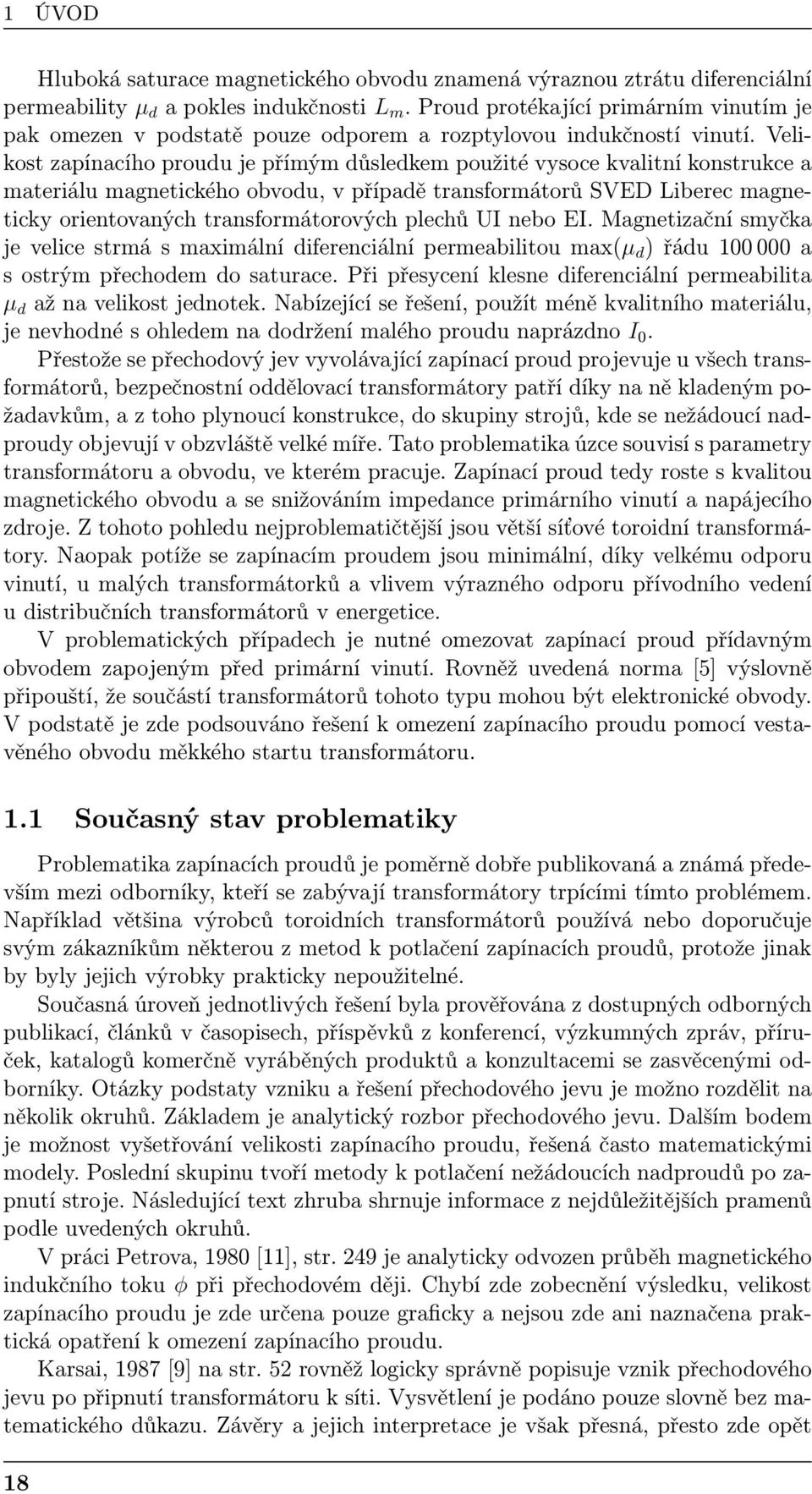 Velikost zapínacího proudu je přímým důsledkem použité vysoce kvalitní konstrukce a materiálu magnetického obvodu, v případě transformátorů SVED Liberec magneticky orientovaných transformátorových