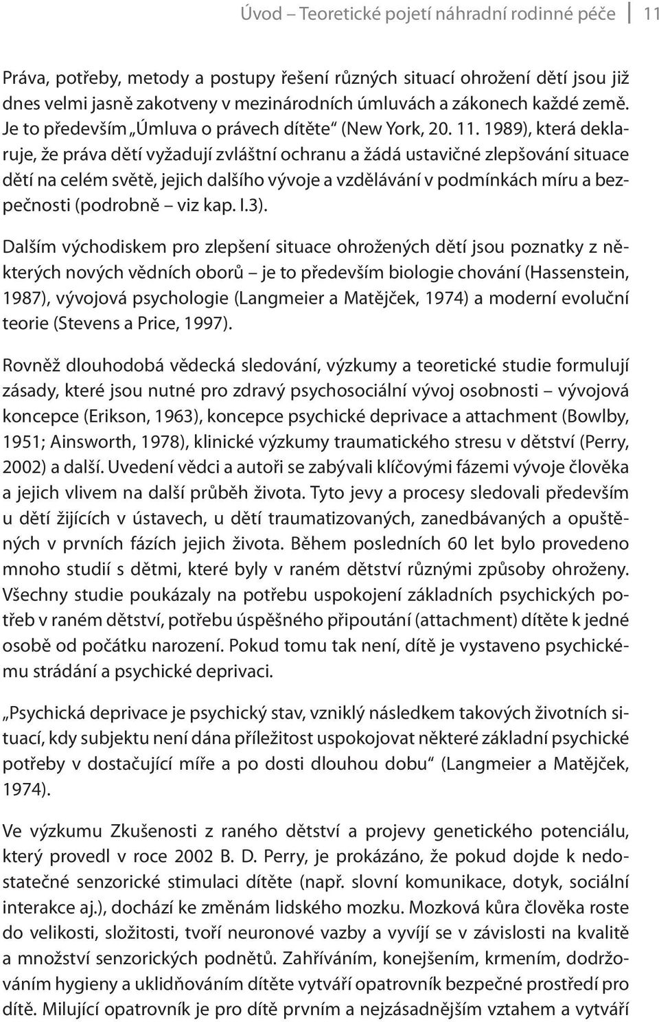 1989), která deklaruje, že práva dětí vyžadují zvláštní ochranu a žádá ustavičné zlepšování situace dětí na celém světě, jejich dalšího vývoje a vzdělávání v podmínkách míru a bezpečnosti (podrobně