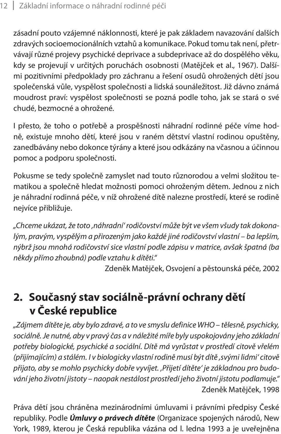 Dalšími pozitivními předpoklady pro záchranu a řešení osudů ohrožených dětí jsou společenská vůle, vyspělost společnosti a lidská sounáležitost.