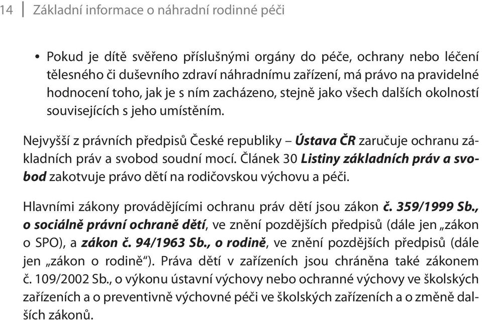 Nejvyšší z právních předpisů České republiky Ústava ČR zaručuje ochranu základních práv a svobod soudní mocí.