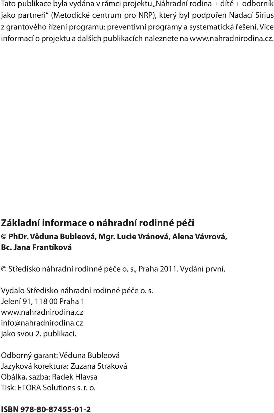 Lucie Vránová, Alena Vávrová, Bc. Jana Frantíková Středisko náhradní rodinné péče o. s., Praha 2011. Vydání první. Vydalo Středisko náhradní rodinné péče o. s. Jelení 91, 118 00 Praha 1 www.