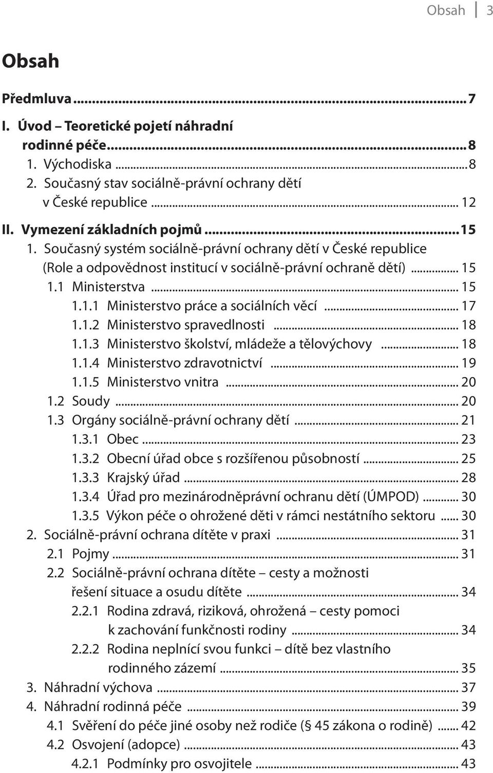 .. 17 1.1.2 Ministerstvo spravedlnosti... 18 1.1.3 Ministerstvo školství, mládeže a tělovýchovy... 18 1.1.4 Ministerstvo zdravotnictví... 19 1.1.5 Ministerstvo vnitra... 20 1.