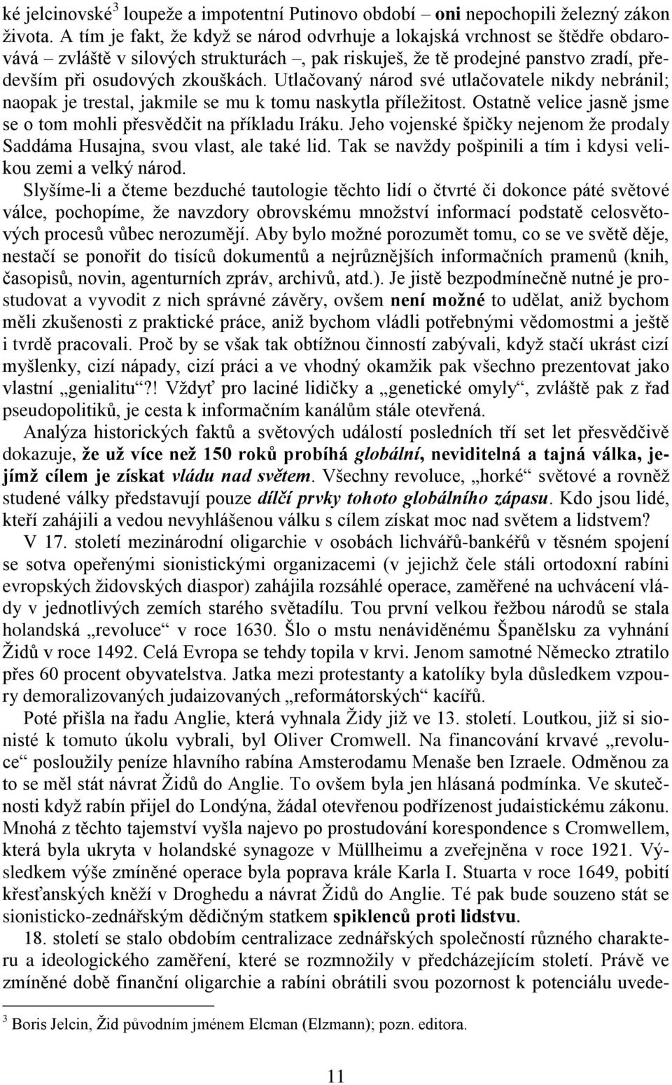 Utlačovaný národ své utlačovatele nikdy nebránil; naopak je trestal, jakmile se mu k tomu naskytla příležitost. Ostatně velice jasně jsme se o tom mohli přesvědčit na příkladu Iráku.