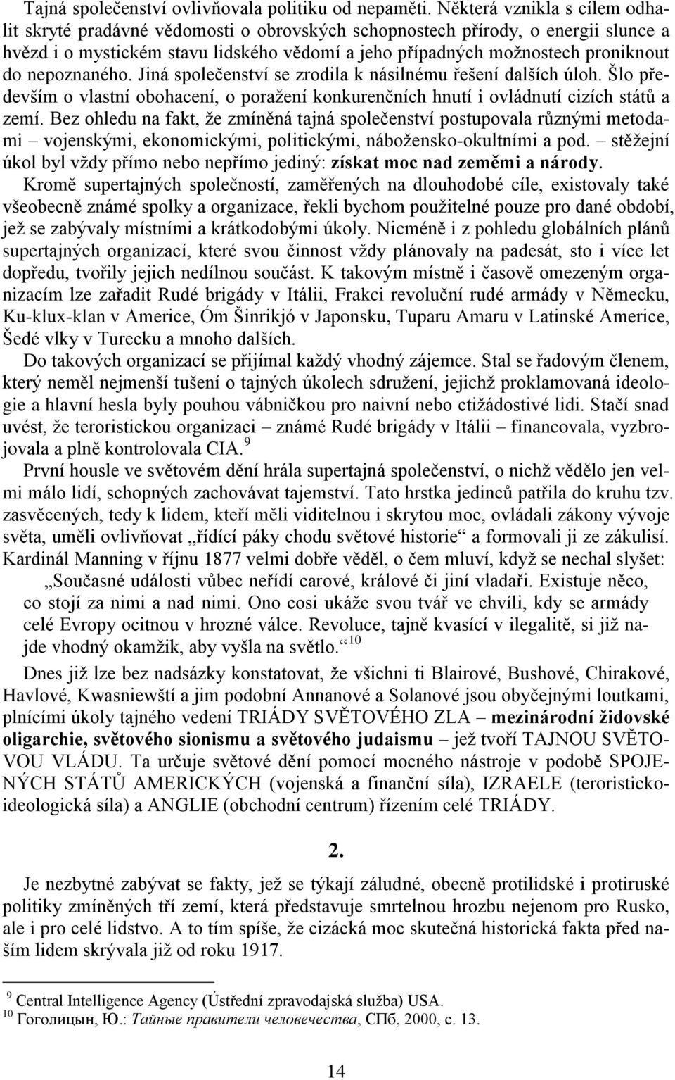 nepoznaného. Jiná společenství se zrodila k násilnému řešení dalších úloh. Šlo především o vlastní obohacení, o poražení konkurenčních hnutí i ovládnutí cizích států a zemí.