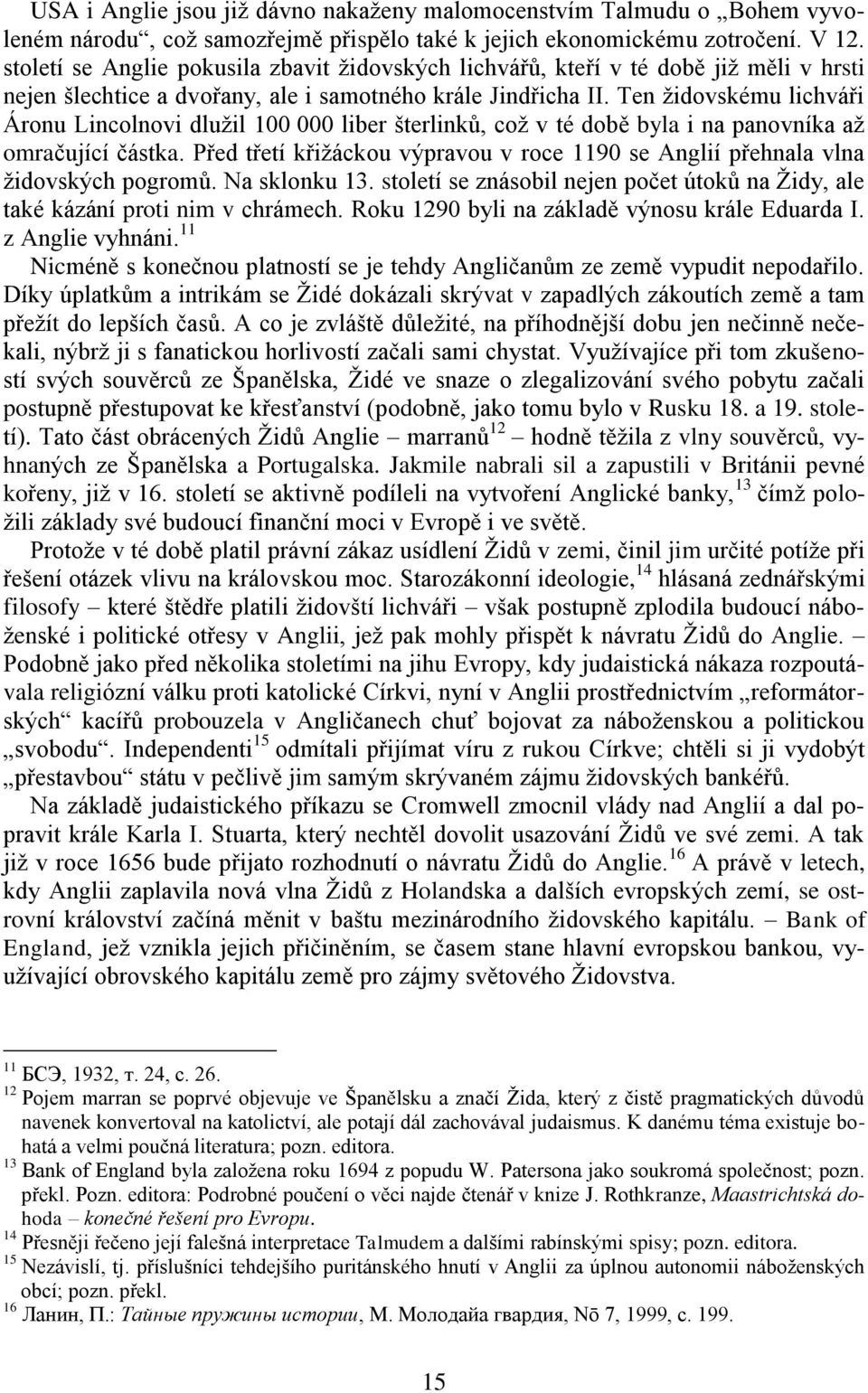 Ten židovskému lichváři Áronu Lincolnovi dlužil 100 000 liber šterlinků, což v té době byla i na panovníka až omračující částka.