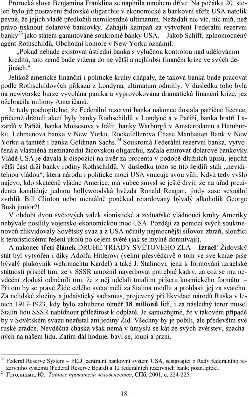 Nežádali nic víc, nic míň, než právo tisknout dolarové bankovky. Zahájili kampaň za vytvoření Federální rezervní banky 23 jako státem garantované soukromé banky USA.