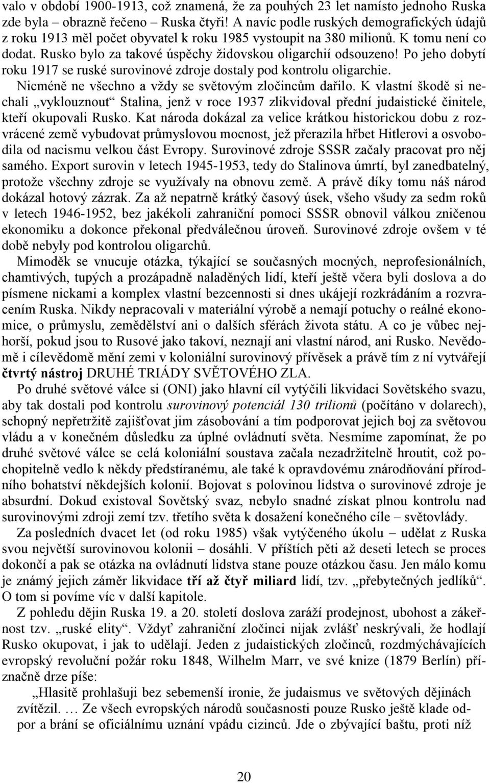 Po jeho dobytí roku 1917 se ruské surovinové zdroje dostaly pod kontrolu oligarchie. Nicméně ne všechno a vždy se světovým zločincům dařilo.