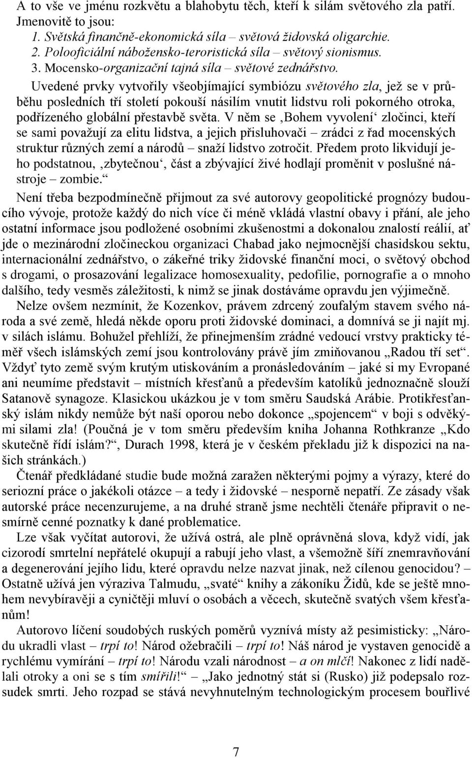 Uvedené prvky vytvořily všeobjímající symbiózu světového zla, jež se v průběhu posledních tří století pokouší násilím vnutit lidstvu roli pokorného otroka, podřízeného globální přestavbě světa.