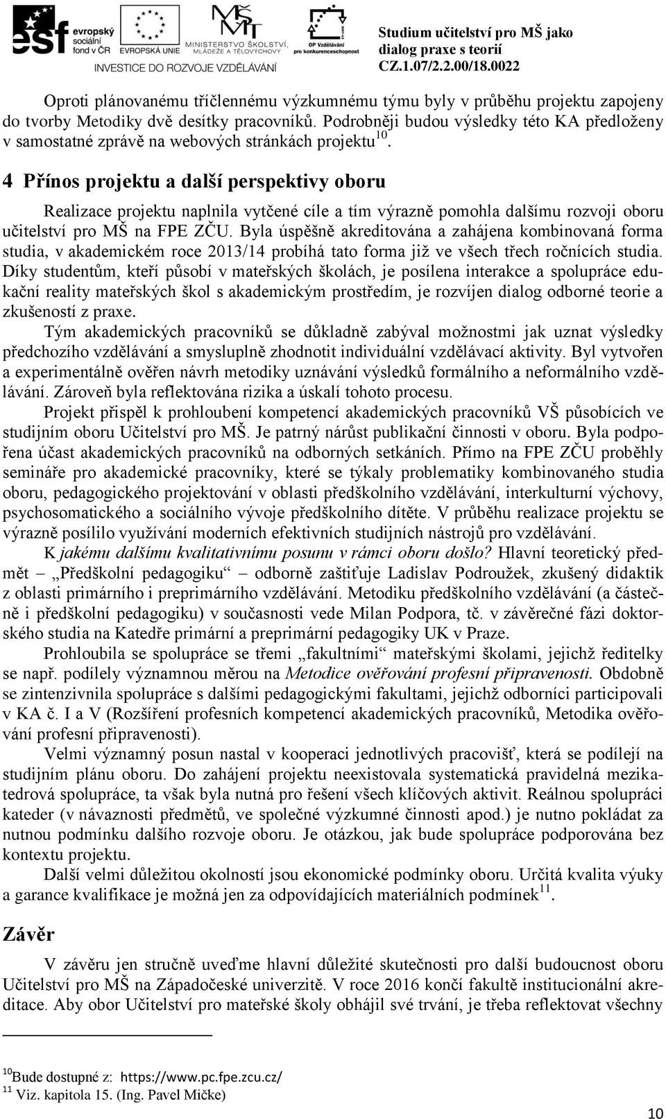 4 Přínos projektu a další perspektivy oboru Realizace projektu naplnila vytčené cíle a tím výrazně pomohla dalšímu rozvoji oboru učitelství pro MŠ na FPE ZČU.