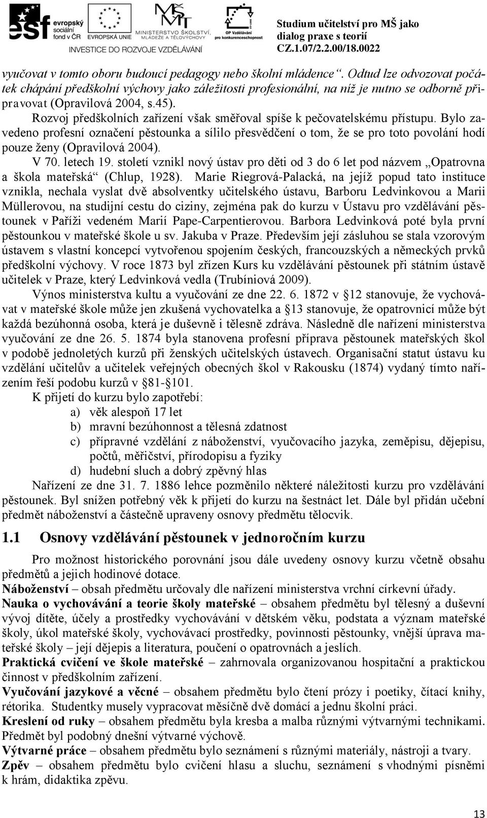 Rozvoj předškolních zařízení však směřoval spíše k pečovatelskému přístupu.