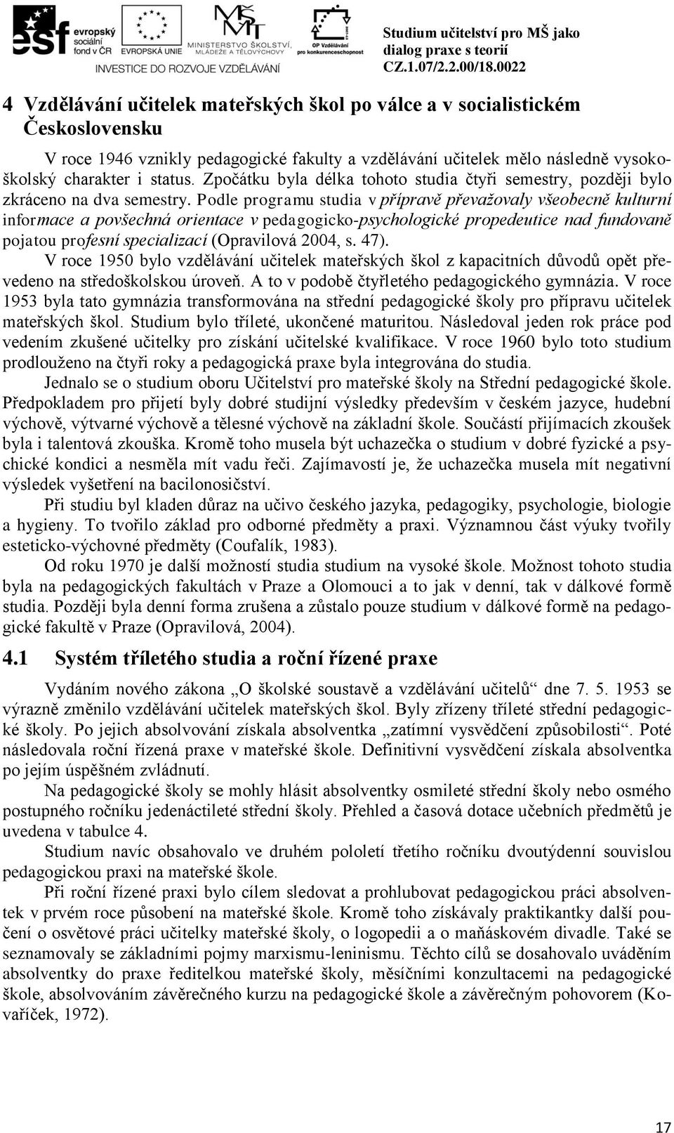 Podle programu studia v přípravě převažovaly všeobecně kulturní informace a povšechná orientace v pedagogicko-psychologické propedeutice nad fundovaně pojatou profesní specializací (Opravilová 2004,