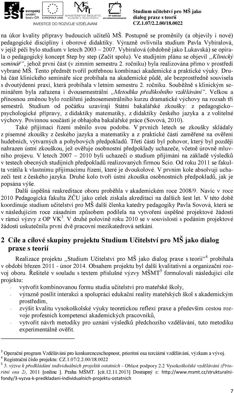 Ve studijním plánu se objevil Klinický seminář, jehož první část (v zimním semestru 2. ročníku) byla realizována přímo v prostředí vybrané MŠ.