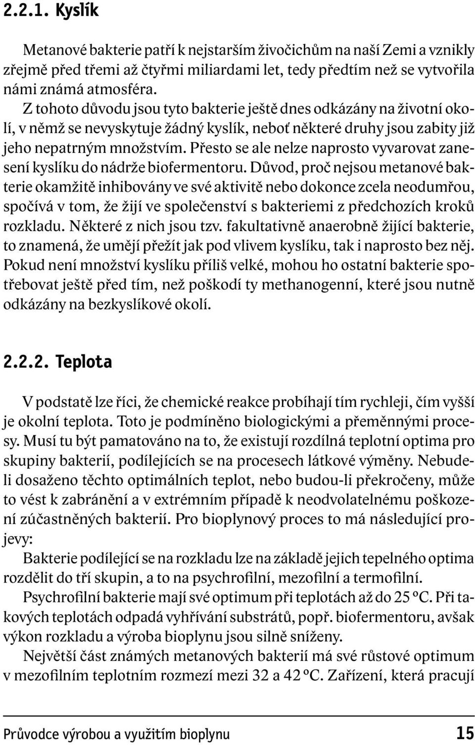 Přesto se ale nelze naprosto vyvarovat zanesení kyslíku do nádrže biofermentoru.