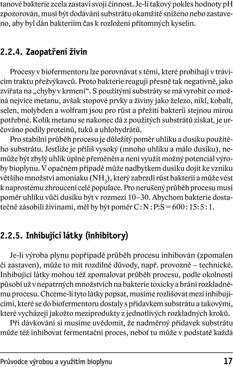 Zaopatření živin Procesy v biofermentoru lze porovnávat s těmi, které probíhají v trávicím traktu přežvýkavců. Proto bakterie reagují přesně tak negativně, jako zvířata na chyby v krmení.