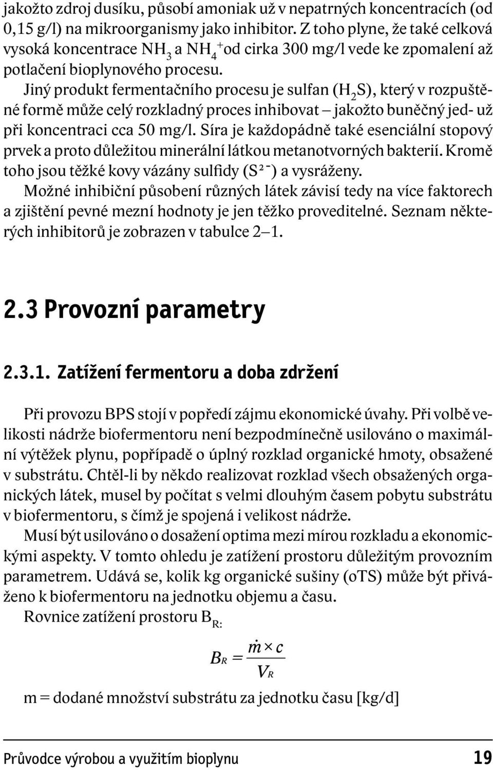 Jiný produkt fermentačního procesu je sulfan (H 2 S), který v rozpuštěné formě může celý rozkladný proces inhibovat jakožto buněčný jed- už při koncentraci cca 50 mg/l.