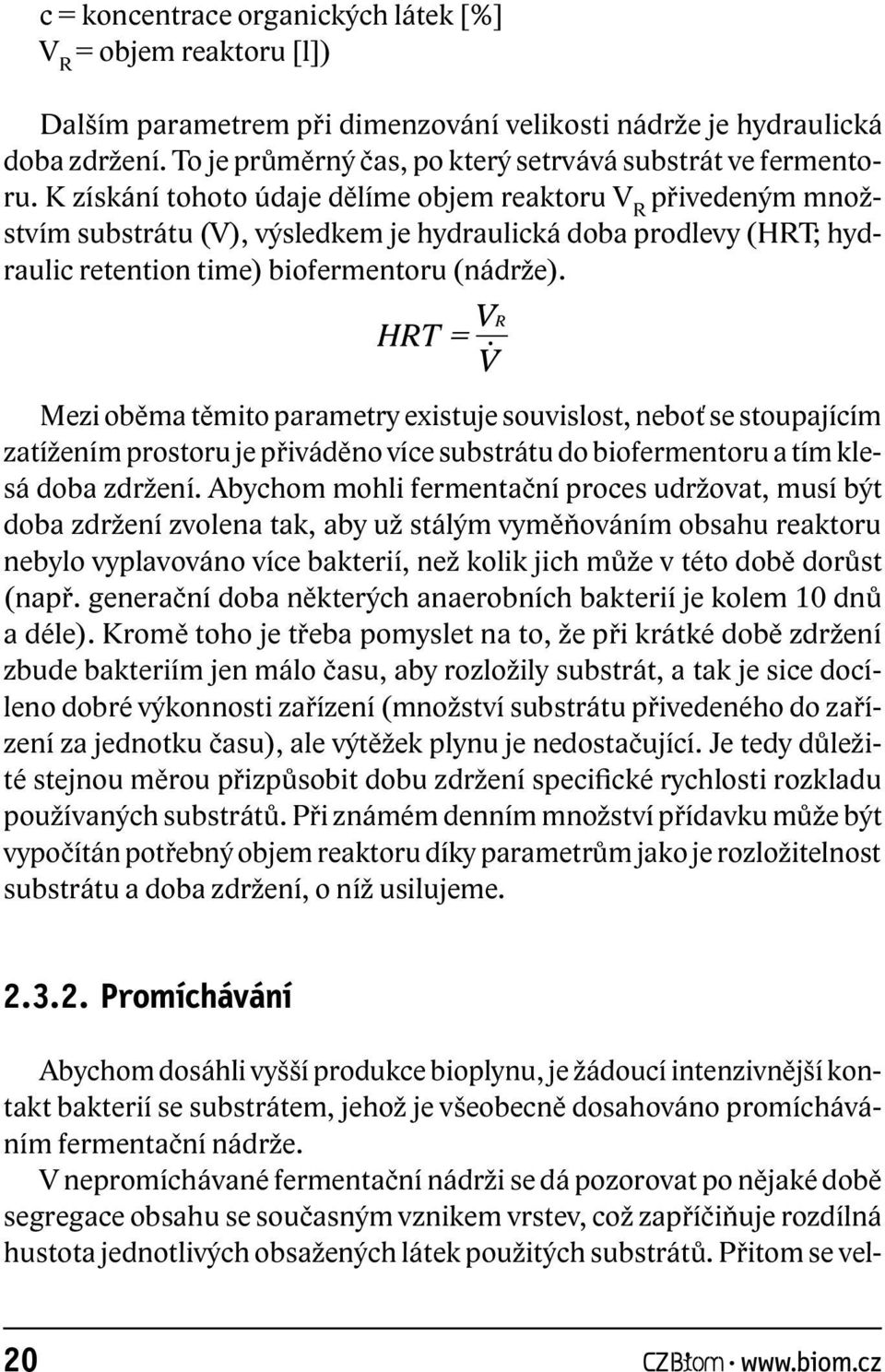 K získání tohoto údaje dělíme objem reaktoru V R přivedeným množstvím substrátu (V), výsledkem je hydraulická doba prodlevy (HRT; hydraulic retention time) biofermentoru (nádrže).