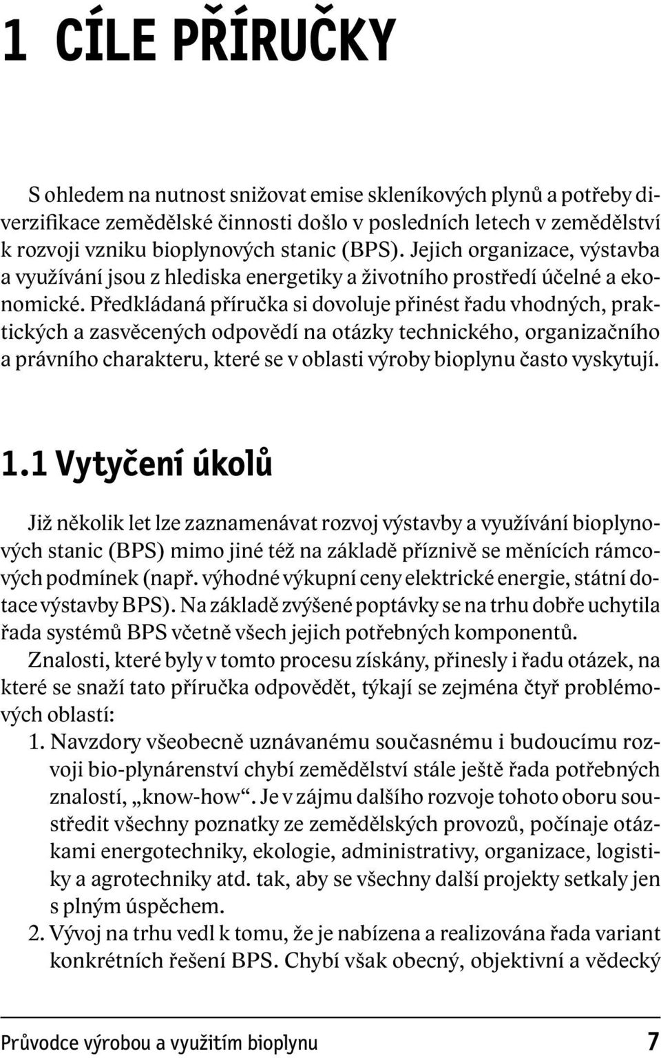 Předkládaná příručka si dovoluje přinést řadu vhodných, praktických a zasvěcených odpovědí na otázky technického, organizačního a právního charakteru, které se v oblasti výroby bioplynu často