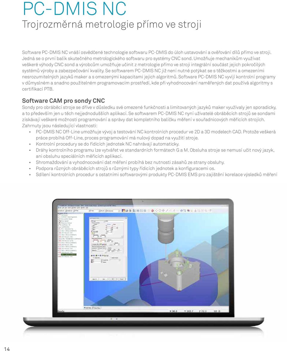 Umožňuje mechanikům využívat veškeré výhody CNC sond a výrobcům umožňuje učinit z metrologie přímo ve stroji integrální součást jejich pokročilých systémů výroby a zabezpečování kvality.