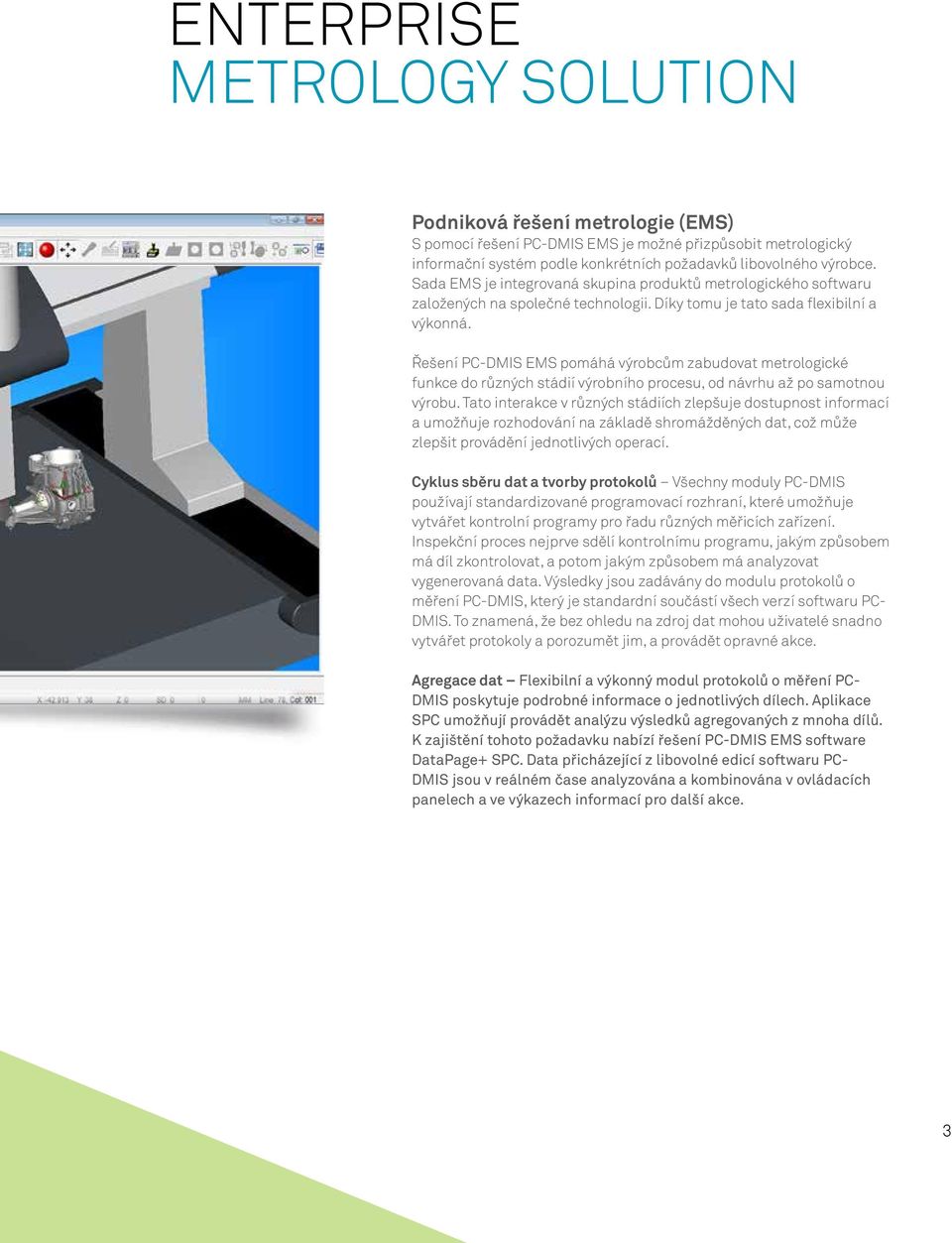 Řešení PC-DMIS EMS pomáhá výrobcům zabudovat metrologické funkce do různých stádií výrobního procesu, od návrhu až po samotnou výrobu.