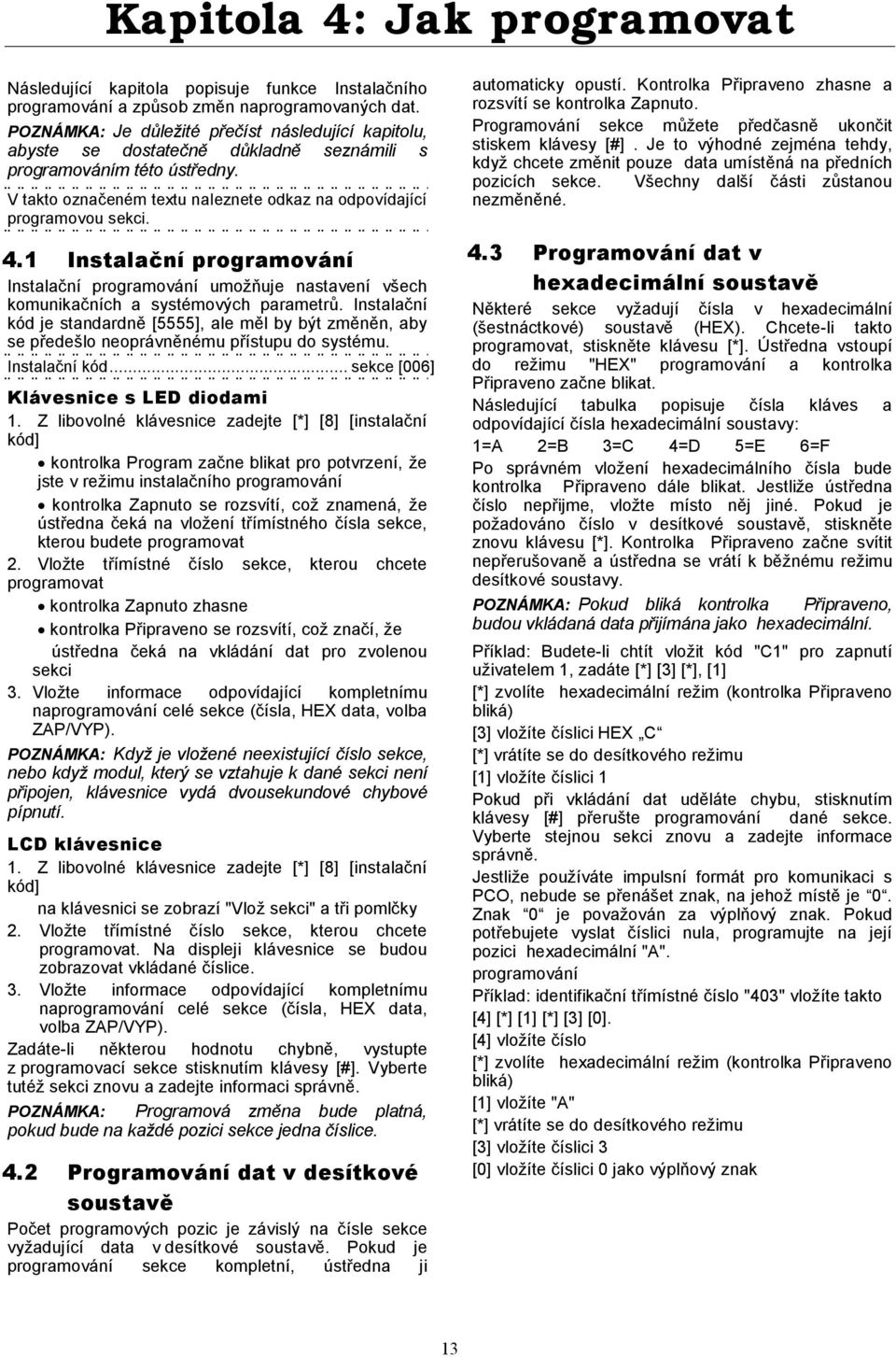 1 Instalační programování Instalační programování umožňuje nastavení všech komunikačních a systémových parametrů.