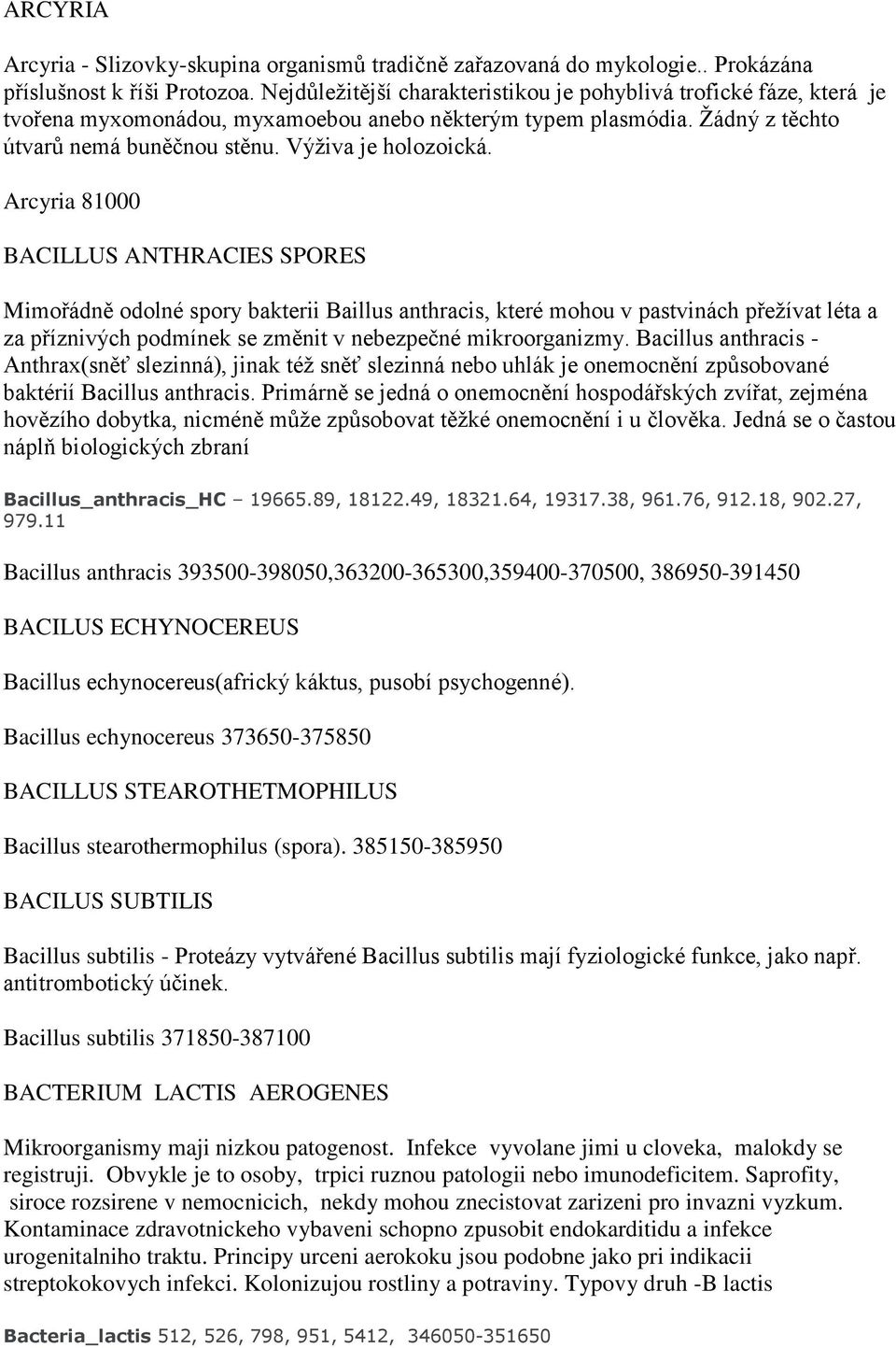 Arcyria 81000 BACILLUS ANTHRACIES SPORES Mimořádně odolné spory bakterii Baillus anthracis, které mohou v pastvinách přeţívat léta a za příznivých podmínek se změnit v nebezpečné mikroorganizmy.