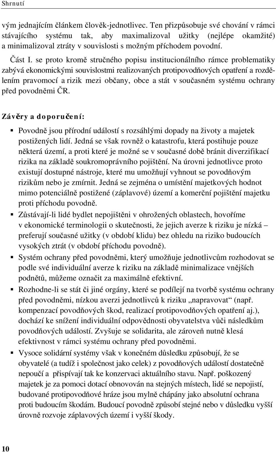 se proto kromě stručného popisu institucionálního rámce problematiky zabývá ekonomickými souvislostmi realizovaných protipovodňových opatření a rozdělením pravomocí a rizik mezi občany, obce a stát v