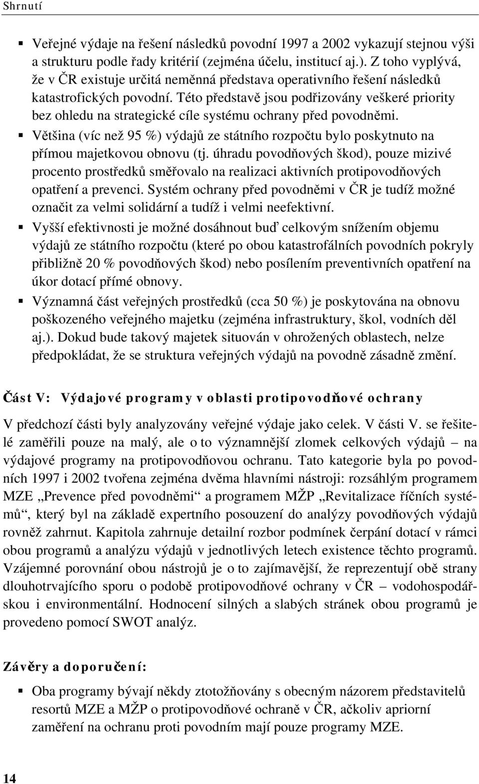 Této představě jsou podřizovány veškeré priority bez ohledu na strategické cíle systému ochrany před povodněmi.