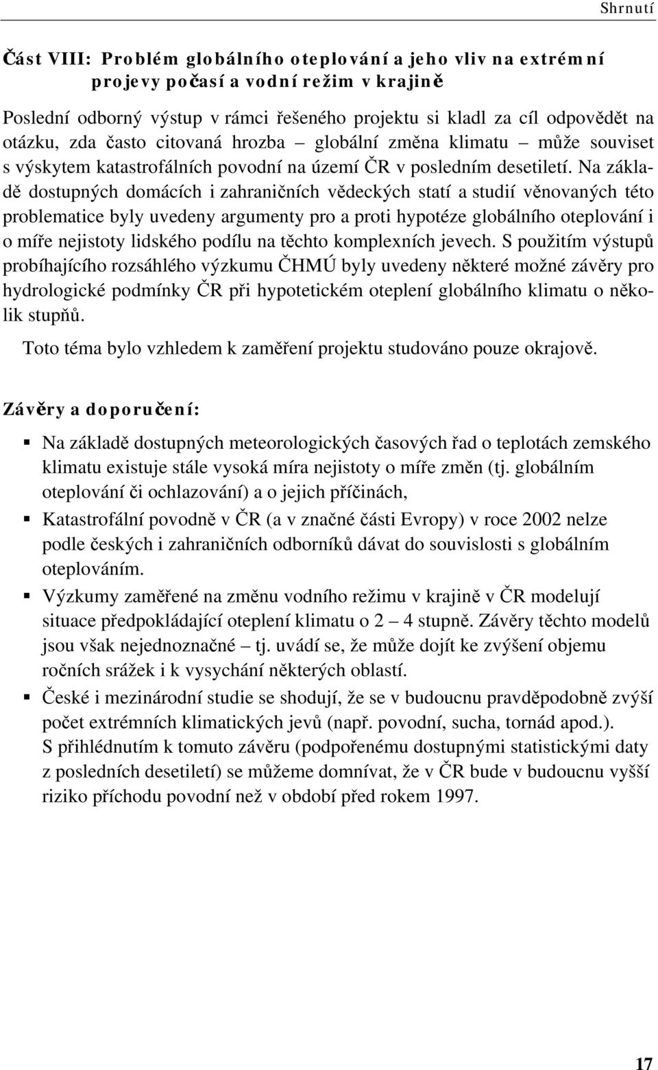 Na základě dostupných domácích i zahraničních vědeckých statí a studií věnovaných této problematice byly uvedeny argumenty pro a proti hypotéze globálního oteplování i o míře nejistoty lidského