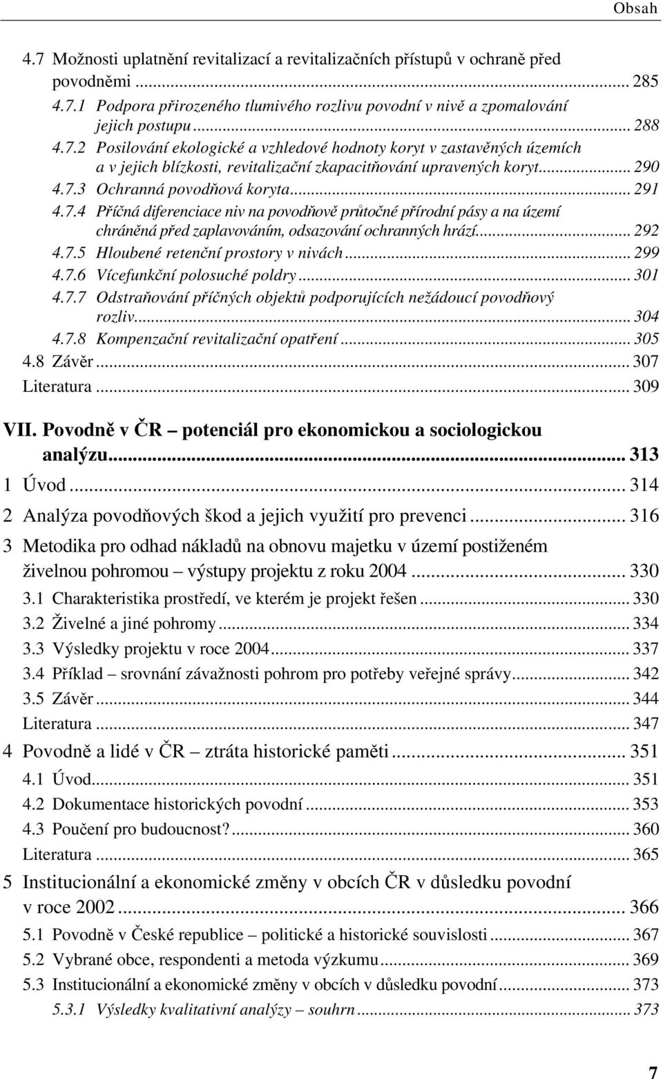 .. 299 4.7.6 Vícefunkční polosuché poldry... 301 4.7.7 Odstraňování příčných objektů podporujících nežádoucí povodňový rozliv... 304 4.7.8 Kompenzační revitalizační opatření... 305 4.8 Závěr.