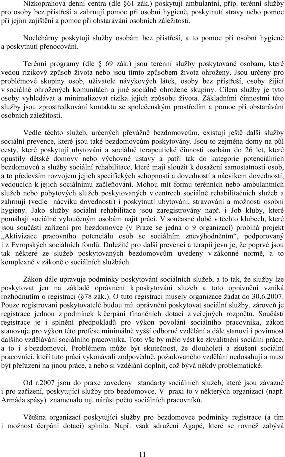 Noclehárny poskytují služby osobám bez přístřeší, a to pomoc při osobní hygieně a poskytnutí přenocování. Terénní programy (dle 69 zák.