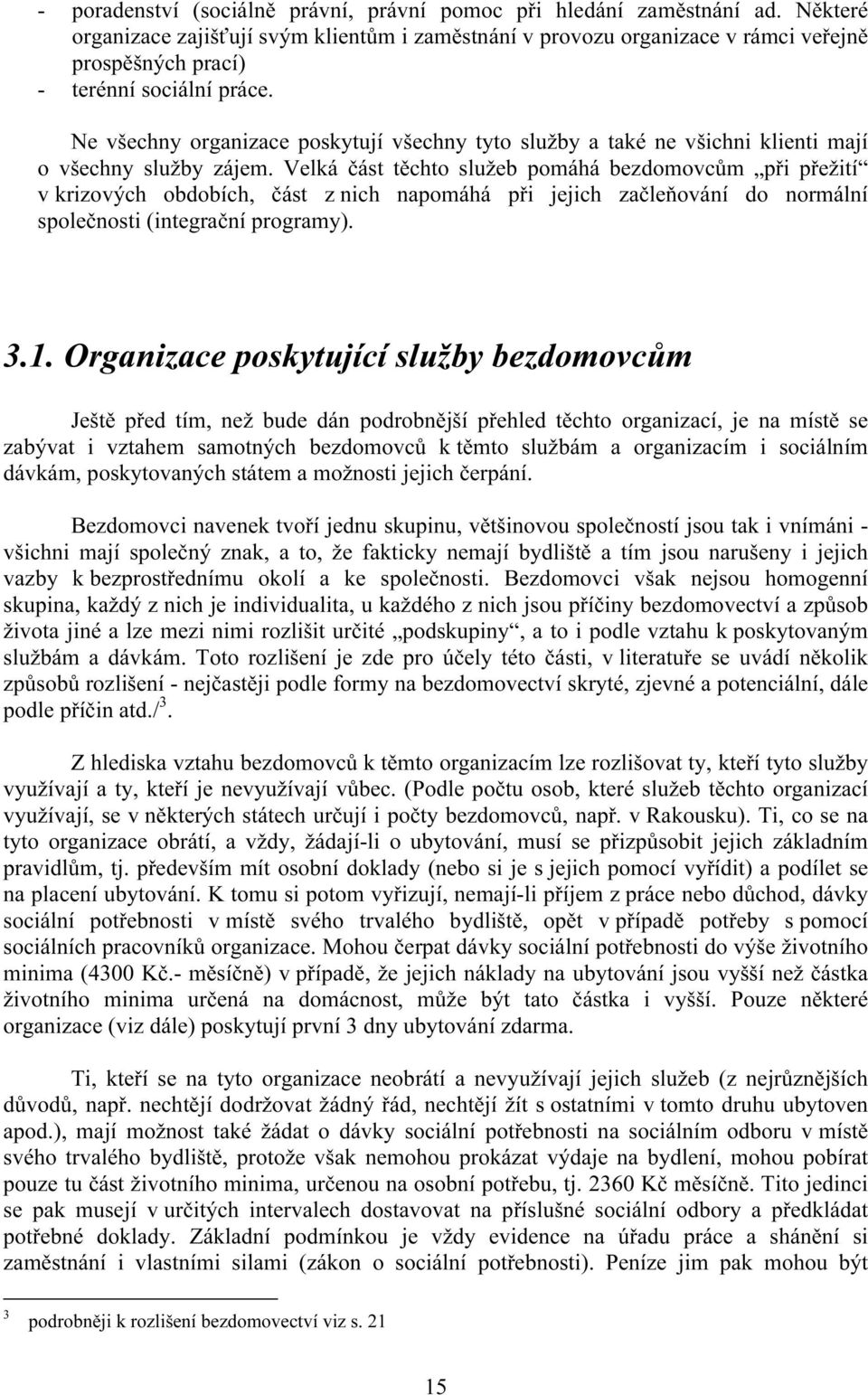 Ne všechny organizace poskytují všechny tyto služby a také ne všichni klienti mají o všechny služby zájem.