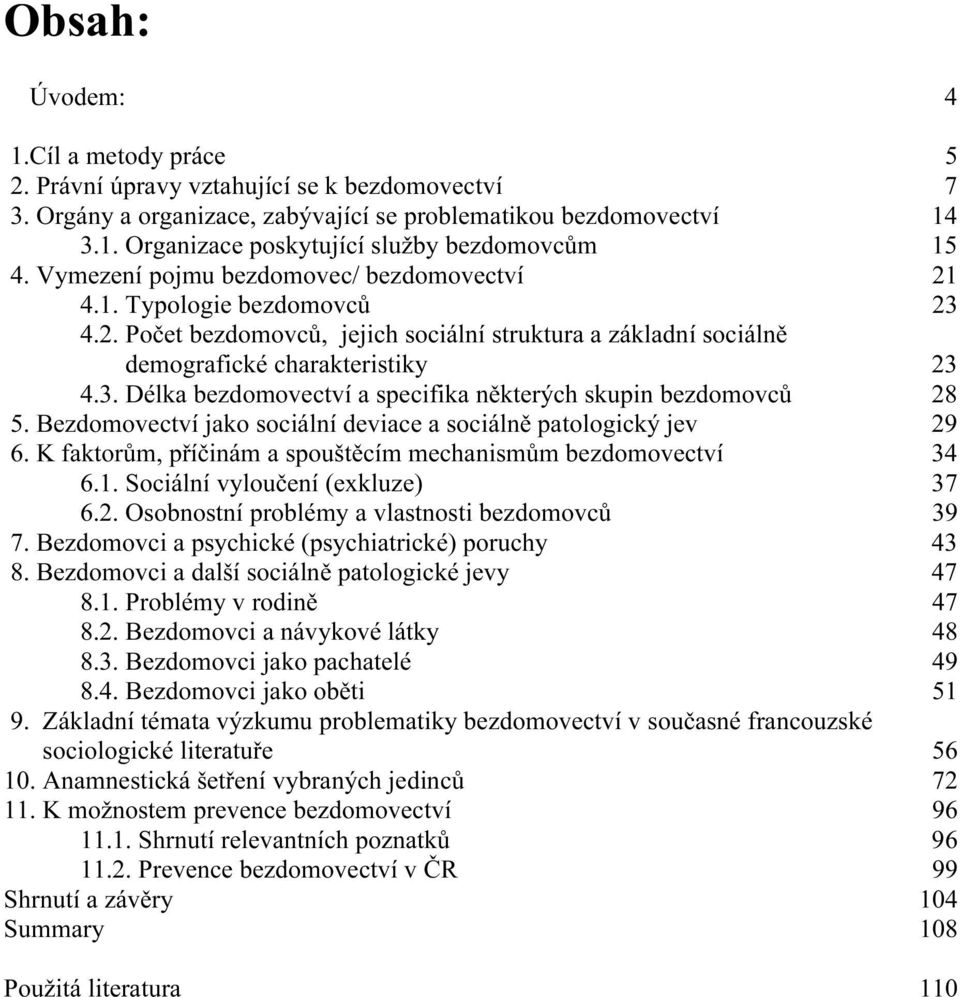 Bezdomovectví jako sociální deviace a sociálně patologický jev 29 6. K faktorům, příčinám a spouštěcím mechanismům bezdomovectví 34 6.1. Sociální vyloučení (exkluze) 37 6.2. Osobnostní problémy a vlastnosti bezdomovců 39 7.