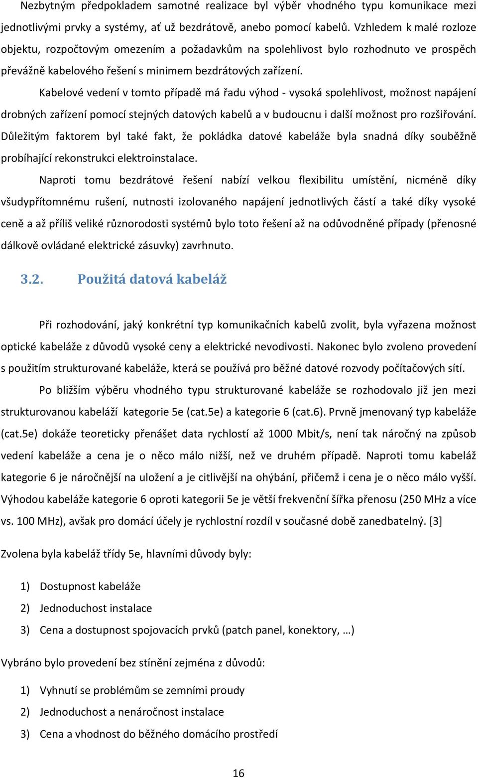 Kabelové vedení v tomto případě má řadu výhod - vysoká spolehlivost, možnost napájení drobných zařízení pomocí stejných datových kabelů a v budoucnu i další možnost pro rozšiřování.